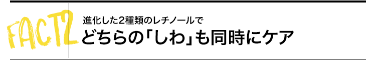 進化した2種類のレチノールでどちらのしわも同時にケア