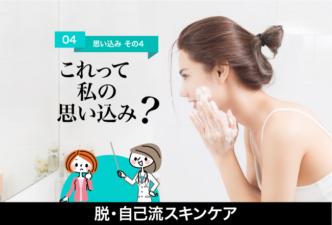 これって私の思い込み？脱・自己流スキンケア　-思い込み　その４-