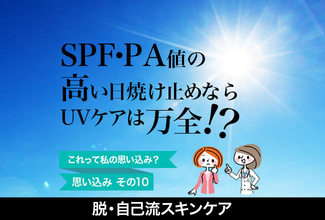 脱・自己流スキンケア(10)「SPF・PA値が高い日焼け止めでUVケアは万全！？」紫外線のダメージとUV対策